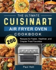 The Ultimate Cuisinart Air Fryer Oven Cookbook: 200 Recipes for Faster, Healthier, and Crispier Fried Favorites Cover Image