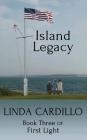 Island Legacy: Book Three of First Light By Linda Cardillo Cover Image
