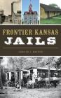 Frontier Kansas Jails By Gerald J. Bayens Cover Image