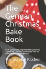 The German Christmas Bake Book: From apple pie to gingerbread to Spekulatius - Spend this Christmas comfortably with the most delicious German pastrie Cover Image