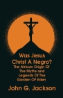 Was Jesus Christ a Negro? and The African Origin of the Myths & Legends of the Garden of Eden Paperback Cover Image