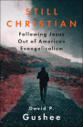 Still Christian: Following Jesus Out of American Evangelicalism By David P. Gushee, David P. Gushee (Concept by) Cover Image