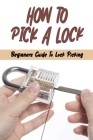 How To Pick A Lock: Beginners Guide To Lock Picking: How To Open A Locked Door With Credit Card Cover Image