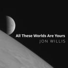 All These Worlds Are Yours: The Scientific Search for Alien Life By Jon Willis, Eric Martin (Read by) Cover Image