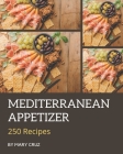 250 Mediterranean Appetizer Recipes: Cook it Yourself with Mediterranean Appetizer Cookbook! Cover Image