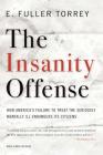 The Insanity Offense: How America's Failure to Treat the Seriously Mentally Ill Endangers Its Citizens By E. Fuller Torrey Cover Image