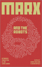 Marx and the Robots: Networked Production, AI, and Human Labour By Florian Butollo (Editor), Sabine Nuss (Editor), Jan-Peter Herrmann (Translated by) Cover Image