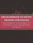The handbook of exotic trading strategies: Uncommon techniques to diversify your prediction methods By Sofien Kaabar Cover Image