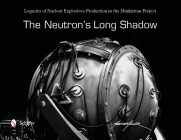 The Neutron's Long Shadow: Legacies of Nuclear Explosives Production in the Manhattan Project By Martin Miller Cover Image