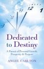 Dedicated to Destiny: A Pursuit of Personal Growth, Prosperity & Purpose By Angel Carlton Cover Image