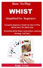 How To Play Whist Simplified For Beginners: Complete Beginners Guide On How To Play Whist Like A Pro With Ease (Including Whist Rules, Instructions, w By Reggie Corson Cover Image