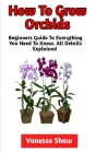 How To Grow Orchids: The Best Step-By-Step Guide On How To Grow Your Own Orchids By Vanessa Shaw Cover Image