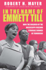 In the Name of Emmett Till: How the Children of the Mississippi Freedom Struggle Showed Us Tomorrow By Robert H. Mayer, Leslie-Burl McLemore (Foreword by) Cover Image