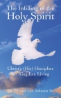 The Infilling of the Holy Spirit: Christ's (His) Discipline for Kingdom Living By Sr. Johnson, Edward Lee Cover Image