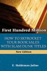 First Hundred Million: How To Sky Rocket Your book Sales With Slam Dunk Titles By E. Haldeman-Julius Cover Image