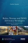 Rules, Norms and Ngo Advocacy Strategies: Hydropower Development on the Mekong River (Earthscan Studies in Water Resource Management) By Yumiko Yasuda Cover Image