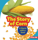 The Story of Corn: It Starts with a Seed (Step by Step) By Robin Nelson Cover Image