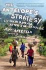 The Antelope's Strategy: Living in Rwanda After the Genocide By Jean Hatzfeld, Linda Coverdale (Translated by) Cover Image