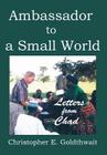 Ambassador to a Small World: Letters from Chad By Christopher E. Goldthwait Cover Image