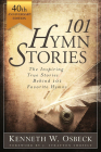 101 Hymn Stories - 40th Anniversary Edition: The Inspiring True Behind 101 Favorite Hymns By Kenneth W. Osbeck Cover Image