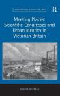 Meeting Places: Scientific Congresses and Urban Identity in Victorian Britain (Science) By Louise Miskell Cover Image