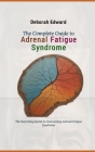 The Complete Guide to Adrenal Fatigue Syndrome: The Surprising Secret to Overcoming Adrenal Fatigue Syndrome Cover Image