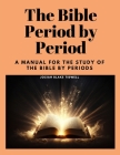 The Bible Period by Period: A Manual for the Study of the Bible by Periods Cover Image