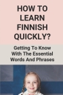 How To Learn Finnish Quickly?: Getting To Know With The Essential Words And Phrases: How To Learn Finland Language By Clemente Hassanein Cover Image