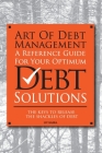 Art Of Debt Management: A Reference Guide For Your Optimum Debt Solutions Cover Image
