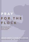 Pray for the Flock: Ministering God's Grace Through Intercession (Practical Shepherding) By Brian Croft, Ryan Fullerton, Brian Croft (Editor) Cover Image
