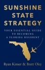 Sunshine State Strategy: Your Essential Guide to Becoming a Florida Resident By Ryan Kinser, Brett Oley Cover Image