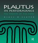Plautus in Performance the Theatre of the Mind (Greek and Roman Theatre Archive #2) By Niall W. Slater, W. Slater Niall Cover Image