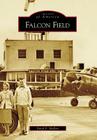 Falcon Field (Images of America (Arcadia Publishing)) Cover Image