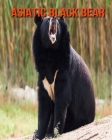 Asiatic Black Bear: Amazing Facts about Asiatic Black Bear By Devin Haines Cover Image