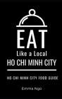 Eat Like a Local- Ho Chi Minh City: Ho Chi Minh City Food Guide Cover Image