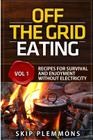 Off the Grid Eating: Recipes for Survival and Enjoyment without Electricity By Skip Plemmons Cover Image