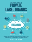 Millionaire Secrets of Private Label Brands: How to Find Your Starving Crowd, Demand Attention, and Convert Like Crazy to Make Your First, or Your Nex Cover Image