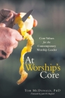 At Worship's Core: Core Values for the Contemporary Worship Leader By Tom McDonald, Jack W. Hayford (Foreword by) Cover Image