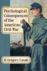 Psychological Consequences of the American Civil War By R. Gregory Lande Cover Image