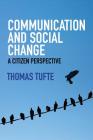 Communication and Social Change: A Citizen Perspective (Global Media and Communication) By Thomas Tufte Cover Image