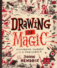 Drawing Is Magic: Discovering Yourself in a Sketchbook By John Hendrix Cover Image