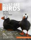 Must-See Birds of the Pacific Northwest: 85 Unforgettable Species, Their Fascinating Lives, and How to Find Them Cover Image