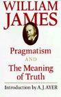 Pragmatism and the Meaning of Truth (Works of William James #11) By William James, A. J. Ayer (Introduction by) Cover Image