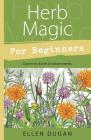 Herb Magic for Beginners: Down-To-Earth Enchantments (For Beginners (Llewellyn's)) By Ellen Dugan Cover Image