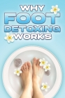 Why Foot Detoxing Works: Why Alternative Medicine Works #12 By Sherry Lee Cover Image
