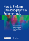 How to Perform Ultrasonography in Endometriosis By Stefano Guerriero (Editor), George Condous (Editor), Juan Luis Alcázar (Editor) Cover Image