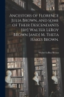 Ancestors of Florence Julia Brown, and Some of Their Descendants [by] Walter LeRoy Brown [and] M. Theta Hakes Brown. By Walter Leroy 1879- Brown Cover Image