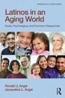 Latinos in an Aging World: Social, Psychological, and Economic Perspectives (Textbooks in Aging) By Ronald J. Angel, Jacqueline L. Angel Cover Image