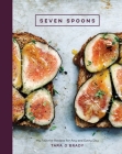 Seven Spoons: My Favorite Recipes for Any and Every Day [A Cookbook] By Tara O'Brady Cover Image