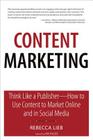 Content Marketing: Think Like a Publisher - How to Use Content to Market Online and in Social Media (Que Biz-Tech) By Rebecca Lieb Cover Image